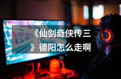 仙劍奇俠傳三德陽場景攻略與系統集成專業領域技術開發的啟示